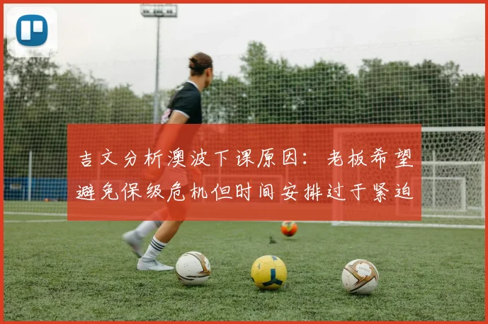 吉文分析澳波下课原因：老板希望避免保级危机但时间安排过于紧迫